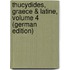 Thucydides, Graece & Latine, Volume 4 (German Edition)