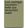 Trutz-Nachtigal microform : Lieder aus deutschem Walde by Michael Silberstein