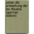 Ueber Die Entstehung Der Lex Ribuaria (German Edition)