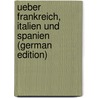 Ueber Frankreich, Italien Und Spanien (German Edition) door Wilhelm Carové Friedrich