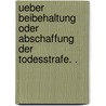 Ueber beibehaltung oder abschaffung der todesstrafe. . by Erasmus Hilgard Theodor