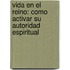 Vida En El Reino: Como Activar Su Autoridad Espiritual