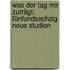 Was der Tag mir zuträgt; fünfundsechzig neue Studien