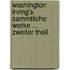 Washington Irving's Sammtliche Werke ... Zweiter Theil