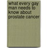 What Every Gay Man Needs To Know About Prostate Cancer door Gerald Perlman
