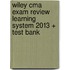 Wiley Cma Exam Review Learning System 2013 + Test Bank