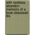 With Reckless Abandon: Memoirs Of A Boat-Obsessed Life