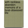 With Reckless Abandon: Memoirs Of A Boat-Obsessed Life door Jim Sharp