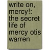 Write On, Mercy!: The Secret Life of Mercy Otis Warren by Gretchen Woelfle