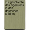 Zur Geschichte Des Eigentums in Den Deutschen Städten door Wilhelm Arnold