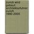 Zurich Wird Gebaut: Architekturfuhrer Zurich 1990-2005