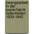 Zwangsarbeit in der Papierfabrik Redenfelden 1939-1945