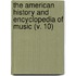 the American History and Encyclopedia of Music (V. 10)