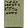 the German Emigration to America, 1709-1740 (Volume 8) door Henry Eyster Jacobs