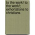 To the Work! to the Work!; Exhortations to Christians