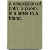 A Description of Bath: a poem. In a letter to a friend. door Onbekend