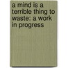 A Mind Is a Terrible Thing to Waste: A Work in Progress door Mary B. Sinclair