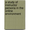 A Study Of Instructor Persona In The Online Environment by William Phillips