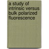 A Study of Intrinsic Versus Bulk Polarized Fluorescence door Mohammad Ejaz Aslam Lodhi