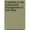 A Treatise on the Culture and Management of Fruit-Trees door William Forsyth