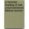 A feminist reading of two unconventional Biblical women by Hirut Admasu