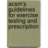 Acsm's Guidelines For Exercise Testing And Prescription door American College Of Sports Medicine (acsm)