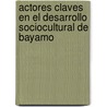 Actores claves en el desarrollo sociocultural de Bayamo door Elena MaríA. Díaz Rosabal