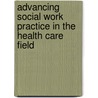 Advancing Social Work Practice in the Health Care Field by Helen Rehr Dsw