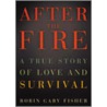 After The Fire: A True Story Of Friendship And Survival by Robin Gaby Fisher