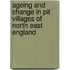 Ageing and Change in Pit Villages of North East England