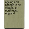 Ageing and Change in Pit Villages of North East England door Andrew Dawson
