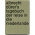 Albrecht Dürer's Tagebuch Der Reise in Die Niederlande