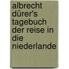 Albrecht Dürer's Tagebuch Der Reise in Die Niederlande door Dürer Albrecht