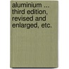Aluminium ... Third edition, revised and enlarged, etc. door Joseph William Richards