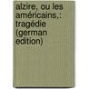 Alzire, Ou Les Américains,: Tragédie (German Edition) door Voltaire