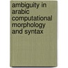 Ambiguity In Arabic Computational Morphology And Syntax door Mohammed Attia