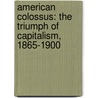 American Colossus: The Triumph Of Capitalism, 1865-1900 door H.W.A. Brands