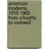 American Moderns, 1910-1960 - from O'Keeffe to Rockwell