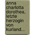 Anna Charlotta Dorothea, Letzte Herzogin Von Kurland...