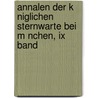 Annalen Der K Niglichen Sternwarte Bei M Nchen, Ix Band by K. Sternwarte