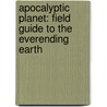 Apocalyptic Planet: Field Guide to the Everending Earth door Craig Childs