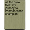 As the Crow Flies: My Journey to Ironman World Champion door Craig Alexander