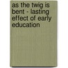 As the Twig is Bent - Lasting Effect of Early Education door Irving Lazer