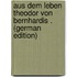 Aus Dem Leben Theodor Von Bernhardis . (German Edition)