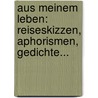 Aus Meinem Leben: Reiseskizzen, Aphorismen, Gedichte... door I. Maximilian