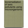 Bioremediation Of Toxic Pollutants Using Microorganisms door Yapadinna Vimala