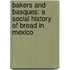 Bakers and Basques: A Social History of Bread in Mexico