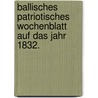 Ballisches patriotisches Wochenblatt auf das Jahr 1832. door Onbekend