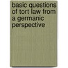 Basic Questions of Tort Law from a Germanic Perspective door Helmut Koziol