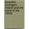 Beautiful Strangers: Ireland and the World of the 1950s by G. Dawe